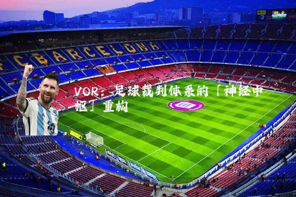 VOR:足球裁判体系的「神经中枢」重构