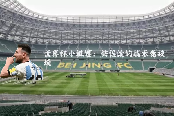 世界杯小组赛:被误读的战术竞技场