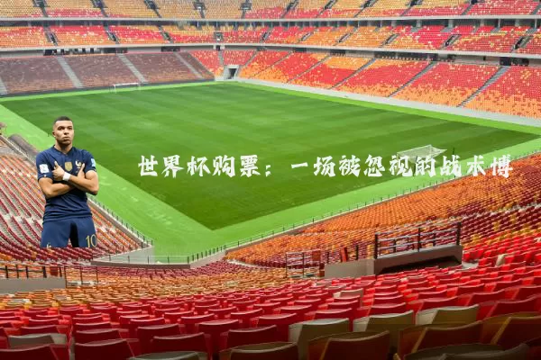世界杯购票:一场被忽视的战术博弈