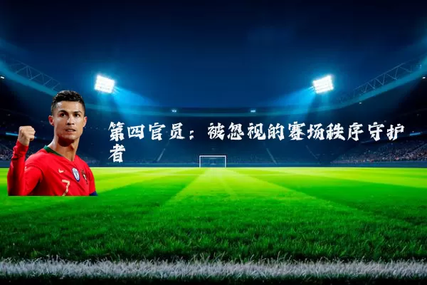 第四官员:被忽视的赛场秩序守护者